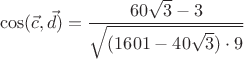 $$\cos(\vec{c}, \vec{d}) = \frac{60 \sqrt{3}-3}{\sqrt{(1601-40 \sqrt{3}) \cdot 9}}$$