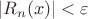 $|R_n (x)|  < \varepsilon$