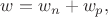 $w=w_n+w_p,$