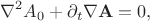 $$\nabla^2 A_0 + \partial_t \nabla \mathbf{A} = 0,$$