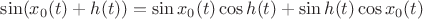 $\sin(x_0(t) + h(t)) = \sin x_0(t) \cos h(t) + \sin h(t) \cos x_0(t)$ $\sin(x_0(t) + h(t)) = \sin x_0(t) \cos h(t) + \sin h(t) \cos x_0(t)$