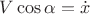 $\[V\cos \alpha  = \dot x\]$