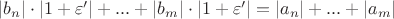 $\left\lvert b_n \right\rvert \cdot \left\lvert 1 + \varepsilon' \right\rvert + ... + \left\lvert b_m \right\rvert \cdot \left\lvert 1 + \varepsilon' \right\rvert = \left\lvert a_n \right\rvert + ... + \left\lvert a_m \right\rvert$ $\left\lvert b_n \right\rvert \cdot \left\lvert 1 + \varepsilon' \right\rvert + ... + \left\lvert b_m \right\rvert \cdot \left\lvert 1 + \varepsilon' \right\rvert = \left\lvert a_n \right\rvert + ... + \left\lvert a_m \right\rvert$