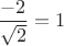 $\dfrac{-2}{\sqrt{2}}=1$