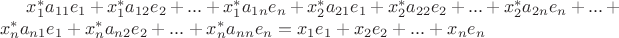 $x_1^* a_{11} e_1 + x_1^* a_{12} e_2+...+ x_1^* a_{1n}e_n+ x_2^* a_{21} e_1 + x_2^* a_{22} e_2+...+ x_2^* a_{2n}e_n+...+x_n^* a_{n1} e_1 + x_n^* a_{n2} e_2+...+ x_n^* a_{nn}e_n =x_1 e_1+ x_2 e_2+...+x_n e_n$