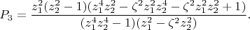 $$
 P_3=\frac{z_1^2(z_2^2-1)(z_1^4z_2^2-\zeta^2z_1^2z_2^4-\zeta^2z_1^2z_2^2+1)}
 {(z_1^4z_2^4-1)(z_1^2-\zeta^2z_2^2)}.
$$