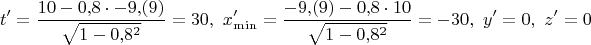 $$t'=\frac{10-0{,}8 \cdot -9{,}(9)} {\sqrt{1-0{,}8^2}}=30,\,\,
x_{\min}'=\frac{-9{,}(9)- 0{,}8 \cdot 10} {\sqrt{1-0{,}8^2}}=-30,\,\,
y'=0,\,\,
z'=0$$