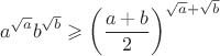 $$ a^{\sqrt{a}}b^{\sqrt{b}} \geqslant \left(\frac{a+b}{2}\right)^{\sqrt{a}+\sqrt{b}}$$