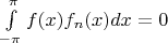 $\int\limits_{-\pi}^{\pi} f(x) f_n(x) dx = 0$
