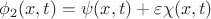 $\phi_2(x,t)=\psi(x,t)+\varepsilon\chi(x,t)$