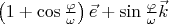 $ \left( 1 + \cos \frac{\varphi}{\omega} \right) \vec{e} +  \sin \frac{\varphi}{\omega} \vec{k} $