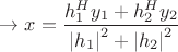 $\[ \to x = \dfrac{{h_1^H{y_1} + h_2^H{y_2}}}{{{{\left| {{h_1}} \right|}^2} + {{\left| {{h_2}} \right|}^2}}}\]$