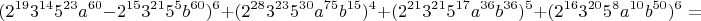 \[(2^{19} 3^{14} 5^{23} a^{60}  - 2^{15} 3^{21} 5^5 b^{60} )^6  + (2^{28} 3^{23} 5^{30} a^{75} b^{15} )^4  + (2^{21} 3^{21} 5^{17} a^{36} b^{36} )^5  + (2^{16} 3^{20} 5^8 a^{10} b^{50} )^6  = \]$