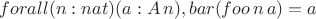 $forall (n:nat) (a: A\, n), bar (foo\, n\, a) = a$