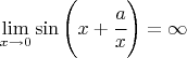 ${\displaystyle \lim_{x\rightarrow0}}\sin\left(x+\cfrac{a}{x}\right)=\infty$