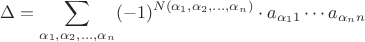 $$\Delta=\sum_{\alpha_1, \alpha_2, \ldots, \alpha_n} (-1)^{N(\alpha_1, \alpha_2, \ldots, \alpha_n)} \cdot a_{\alpha_11} \cdots a_{\alpha_nn}$$