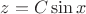 $z=C\sin x$