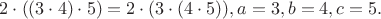 $2 \cdot ((3 \cdot 4) \cdot 5) = 2 \cdot (3 \cdot (4 \cdot 5)), a = 3, b = 4, c = 5.$