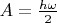 $A = \frac{h \omega}{2}$