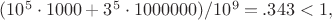 $(10^5\cdot1000+3^5\cdot1000000)/10^9 = .343 < 1,$