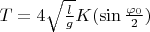 $\[T = 4\sqrt {\frac{l}{g}} K(\sin \frac{{{\varphi _0}}}{2})\]$