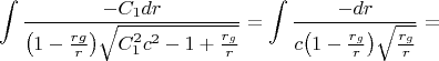 $$\int\frac{-C_1dr}{\bigl(1-\frac{rg}r\bigr)\sqrt{C_1^2c^2-1+\frac{r_g}r}}=\int\frac{-dr}{c\bigl(1-\frac{r_g}r\bigr)\sqrt{\frac{r_g}r}}=$$