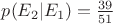 $p(E_2|E_1)=\frac{39}{51}$