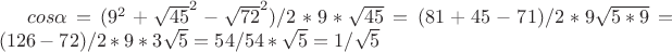 $cos\alpha=(9^2+\sqrt{45}^2-\sqrt{72}^2)/2*9*\sqrt{45}=(81+45-71)/2*9\sqrt{5*9}=(126-72)/2*9*3\sqrt5=54/54*\sqrt5=1/\sqrt5$