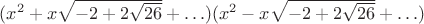$(x^2+x\sqrt{-2+2\sqrt{26}}+\ldots)(x^2-x\sqrt{-2+2\sqrt{26}}+\ldots)$