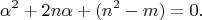 $$\alpha^2 + 2n\alpha + (n^2-m) = 0.$$