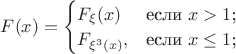 $F(x)=\begin{cases}
F_\xi(x)&\text{если $x>1$;}\\
F_{\xi^3(x)},&\text{если $x\le 1$;}\\

\end{cases}$