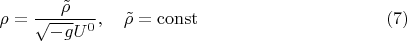 $$
\rho = \frac{\tilde{\rho}}{\sqrt{-g} U^0}, \quad \tilde{\rho} = \operatorname{const} \eqno(7)
$$