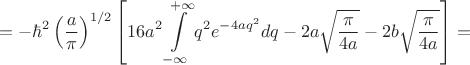 $$
=-\hbar^2\left(\frac{a}{\pi}\right)^{1/2}\left[16a^2\int\limits_{-\infty}^{+\infty}q^{2}e^{-4aq^2}dq-2a\sqrt{\frac{\pi}{4a}}-2b\sqrt{\frac{\pi}{4a}}\right]=
$$