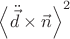 $\left\langle\ddot{\vec{d}}\times\vec{n}\right\rangle^{2}$
