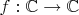 $f:\mathbb{C}\to\mathbb{C}$