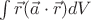 $ \int \vec r ( \vec a \cdot \vec r) dV $