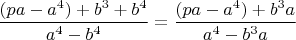 $\dfrac{(pa-a^4)+b^3+b^4}{a^4-b^4}=\dfrac{(pa-a^4)+b^3a}{a^4-b^3a}$