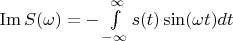 $\operatorname{Im}S(\omega)=-\int\limits_{-\infty}^{\infty}s(t)\sin(\omega t)dt$
