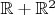 $\mathbb{R} + \mathbb{R}^2$