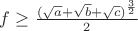 $f\geq\frac{(\sqrt{a}+\sqrt{b}+\sqrt{c})^{\frac3 2}}{2}$