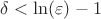 $\delta<\ln(\varepsilon)-1$