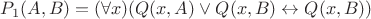 $P_1(A,B) = (\forall x)(Q(x,A) \vee Q(x,B) \leftrightarrow Q(x,B))$