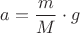 $a=\dfrac{m}{M}\cdot g $