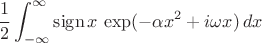 $$\frac12\int_{-\infty}^{\infty}\mathrm{sign}\, x\, \exp(-\alpha x^2+i\omega x)}\,dx$$ $$\frac12\int_{-\infty}^{\infty}\mathrm{sign}\, x\, \exp(-\alpha x^2+i\omega x)}\,dx$$