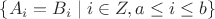 $\{A_i=B_i\mid i\in Z, a\leq i\leq b\}$