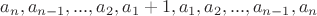 $a_n,a_{n-1},...,a_2,a_1+1,a_1,a_2,...,a_{n-1},a_n$ $a_n,a_{n-1},...,a_2,a_1+1,a_1,a_2,...,a_{n-1},a_n$