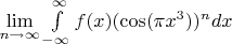 $\lim \limits_{n \to \infty} \int \limits_{-\infty}^{\infty} f(x) (\cos (\pi x^3))^n dx$