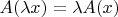 $A(\lambda x) = \lambda A(x)$
