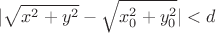 $$|\sqrt{x^2+y^2}-\sqrt{x_0^2+y_0^2}|<d$$