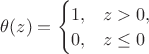 $\theta(z)=\begin{cases}1, & z>0, \\
0, & z \leq 0\end{cases}$